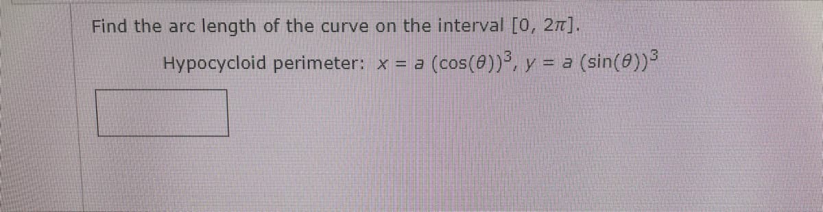Find the arc length of the curve on the interval [0, 2r].
Hypocycloid perimeter: x = a (cos(8)), y = a (sin(@))
