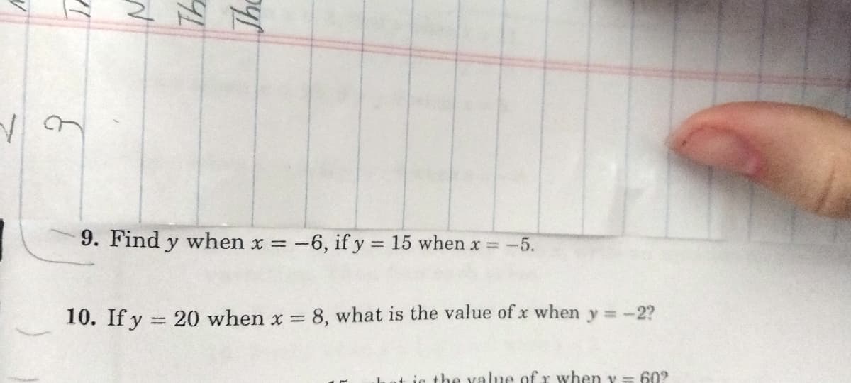 1
In
2
Th
Dy[
9. Find y when x = -6, if y = 15 when x = -5.
10. Ify = 20 when x = 8, what is the value of x when y = -2?
the value of r when y = 60?