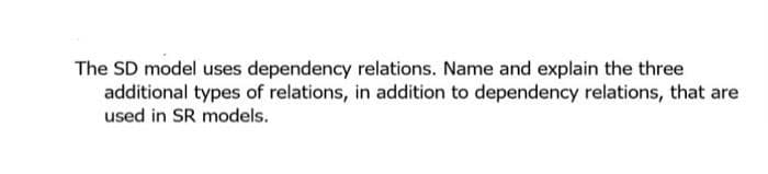 The SD model uses dependency relations. Name and explain the three
additional types of relations, in addition to dependency relations, that are
used in SR models.