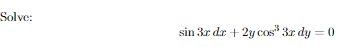 Solve:
sin 3r dr + 2y cos* 3r dy = 0
%3D
