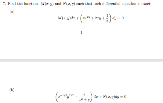 7. Find the functions M(r, y) and (x, y) such that each differential equation is exact:
(a)
M(r, y)dr +
rey + 2ry +
dy = 0
1
(b)
|dr + N(x, y)dy = 0
2 +y
