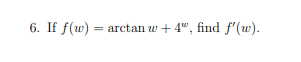 6. If f(w) = arctan w + 4", find f'(w).
