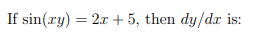 If sin(ry) = 2x + 5, then dy/dx is:
