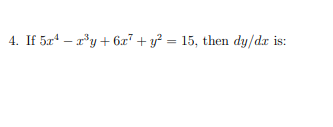 4. If 5æ* – a*y + 6x7 + y? = 15, then dy/dr is:
