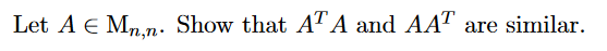 Let A E Mn.n. Show that AT A and AAT are similar.
