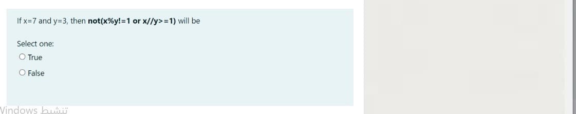 If x=7 and y=3, then not(x%y!=1 or x//y> =1) will be
Select one:
O True
O False
Vindows hu
