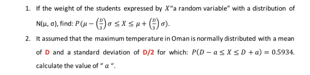 If the weight of the students expressed by X“a random variable" with a distribution
N(H, 0), find: P(µ – osx<u+ () 0).
