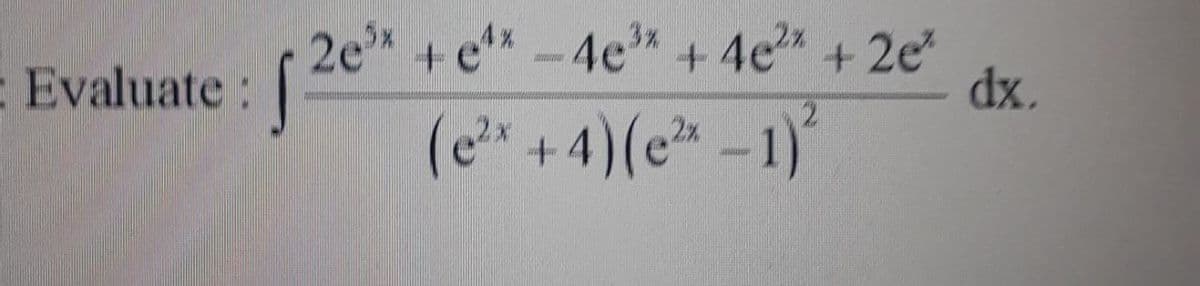 2e +e*-
3%
E Evaluate:
4e +4e +2e
dx.
2.
(e+4)(e-1)
unm
