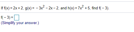 If f(x) = 2x + 2, g(x) = - 3x - 2x- 2, and h(x) = 7x? + 5, find f( - 3).
f( – 3) =O
(Simplify your answer.)
