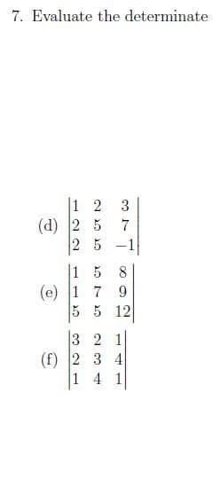 7. Evaluate the determinate
1 2
(d) 2 5
2 5
3
|1 5
8
(e) 1 7
9.
5 5 12
3 2 1
(f) 2 3 4
1 4 1
