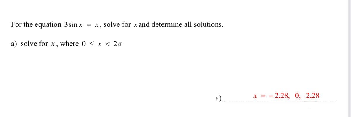 For the equation 3 sin x = x, solve for x and determine all solutions.
a) solve for x, where 0 ≤ x ≤ 2л
a)
x =
: -2.28, 0, 2.28