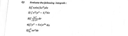 Evaluate the following Integrals:
uf xstn(5x")dx
2) Sr(x* - 1)dx
dr
4)SC - 5x)e" dx
sIf, xe'de
