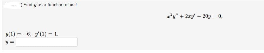 ) Find y as a function of x if
x'y" + 2ry' - 20y = 0,
%3D
y(1) = -6, y'(1) = 1.
%3D
y =
