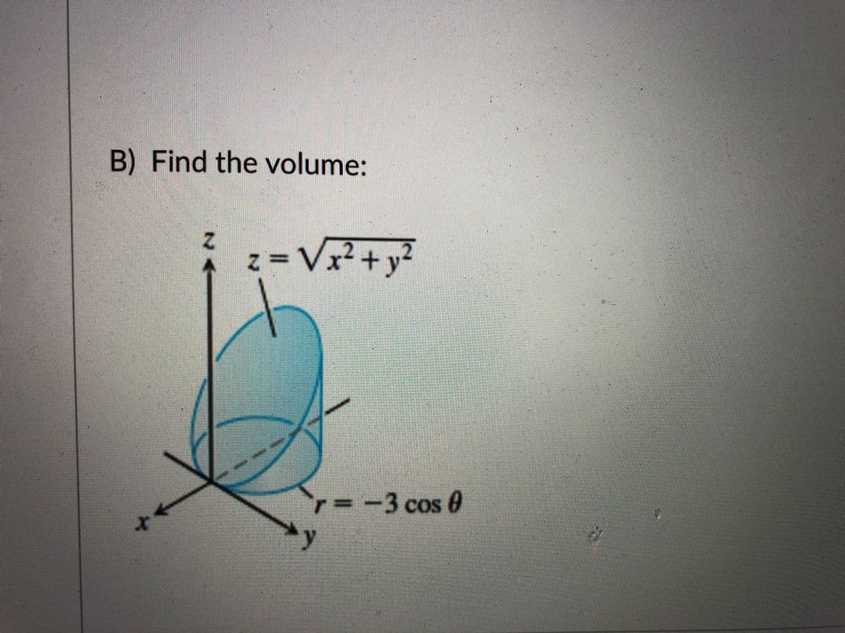 B) Find the volume:
%3D
Vx²+
r=
-3cos 0
