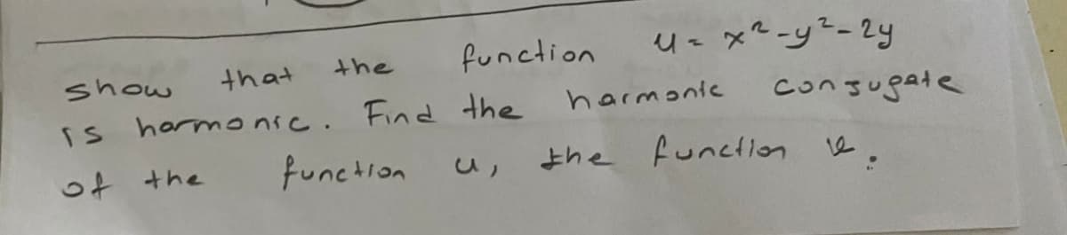 function
U=x²-y?=2y
the
show
that
consugate
is harmo nic. Find the
function
harmanic
the function e.
