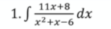 11x+8
1. J
x²+x-6 dx
