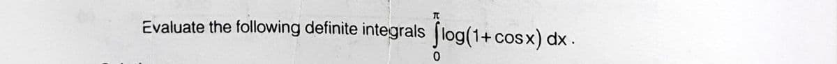 Evaluate the following definite integrals log(1+ cosx) dx.
