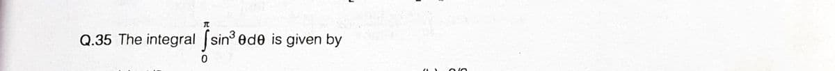 Q.35 The integral sin ede is given by
