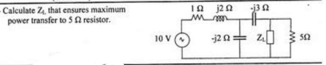 - Calculate Z₁, that ensures maximum
power transfer to 5 2 resistor.
10 V
192
m m
j2 02
-j22=
-j3 2
Z₁
2₂ 502