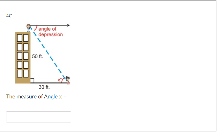 4C
angle of
depression
50 ft.
30 ft.
The measure of Angle x =
