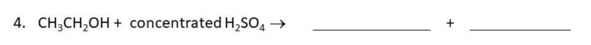 4. CH3CH₂OH + concentrated H₂SO4 →