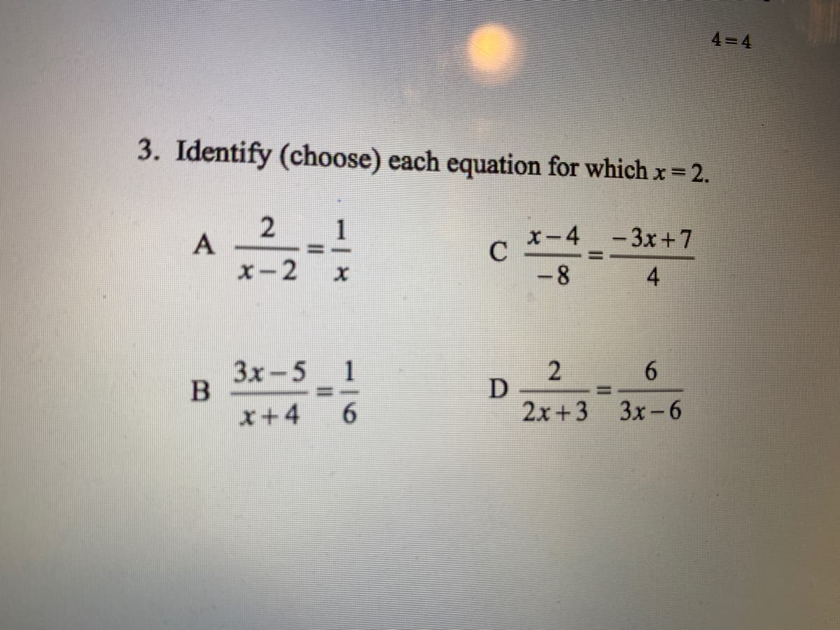 4 =4
3. Identify (choose) each equation for which x 2.
2
1
x-4 -3x+7
%3D
x-2 x
-8
4
3x-5 1
2
%D
x+4 6
2х+3 3х-6
