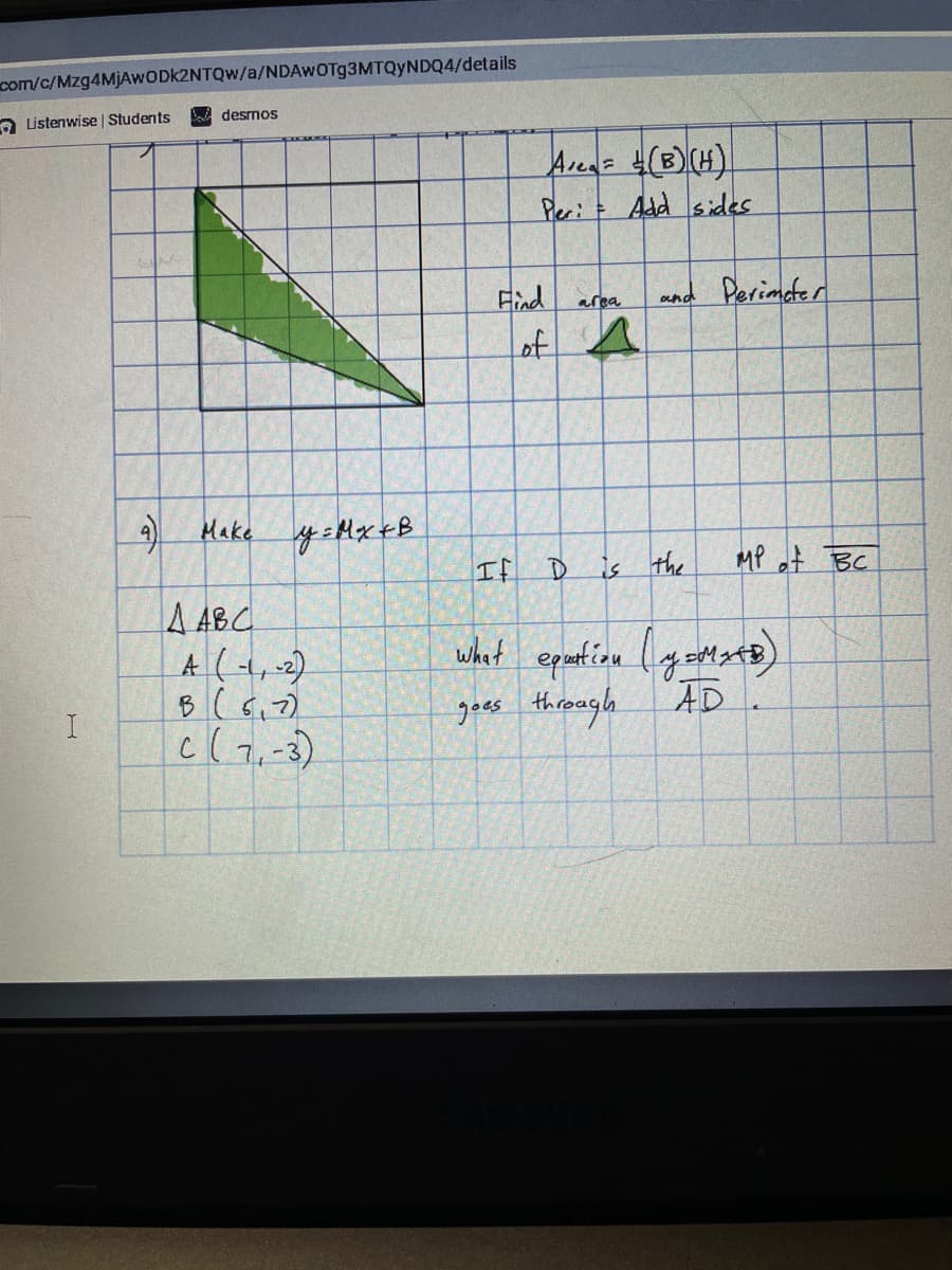 com/c/Mzg4MjAWODK2NTQw/a/NDAWOT93MTQYNDQ4/details
O Listenwise | Students
desmos
Arens 4(B)(H)
Add sides
Peri
Find
and Perimeter
area
of A
Make
If
is the
MP ot BC
A 4BC
what epurticn lyomstÐ
B(6,7)
goes thromagh
AD
