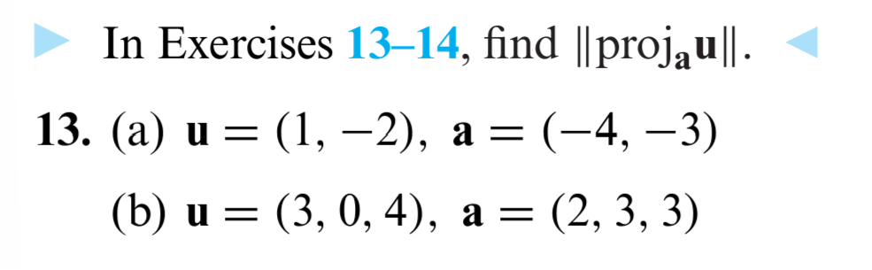 In Exercises 13-14, find ||proj₁u||.
13. (a) u = (1, −2), a = (−4, −3)
(b) u = (3, 0, 4), a = (2, 3, 3)