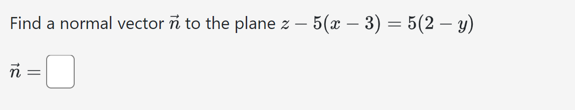 Find a normal vector n to the plane Z
ñ
=
· 5(x − 3) = 5(2 — y)