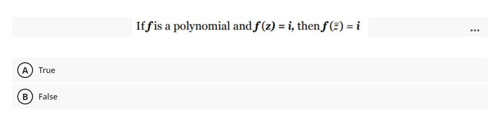 If fis a polynomial and f (z) = i, thenf(2) = i
True
B) False
