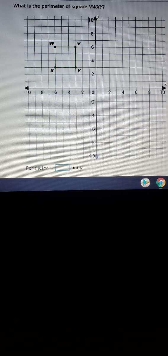 What is the perimeter of square VWXY?
104
W
V
-6
Y
2
-10
-4
-2
2
10
10
Perimeter
units
