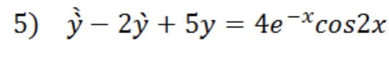 5) ¬*cos2x
ỳ – 2ỳ + 5y = 4e
