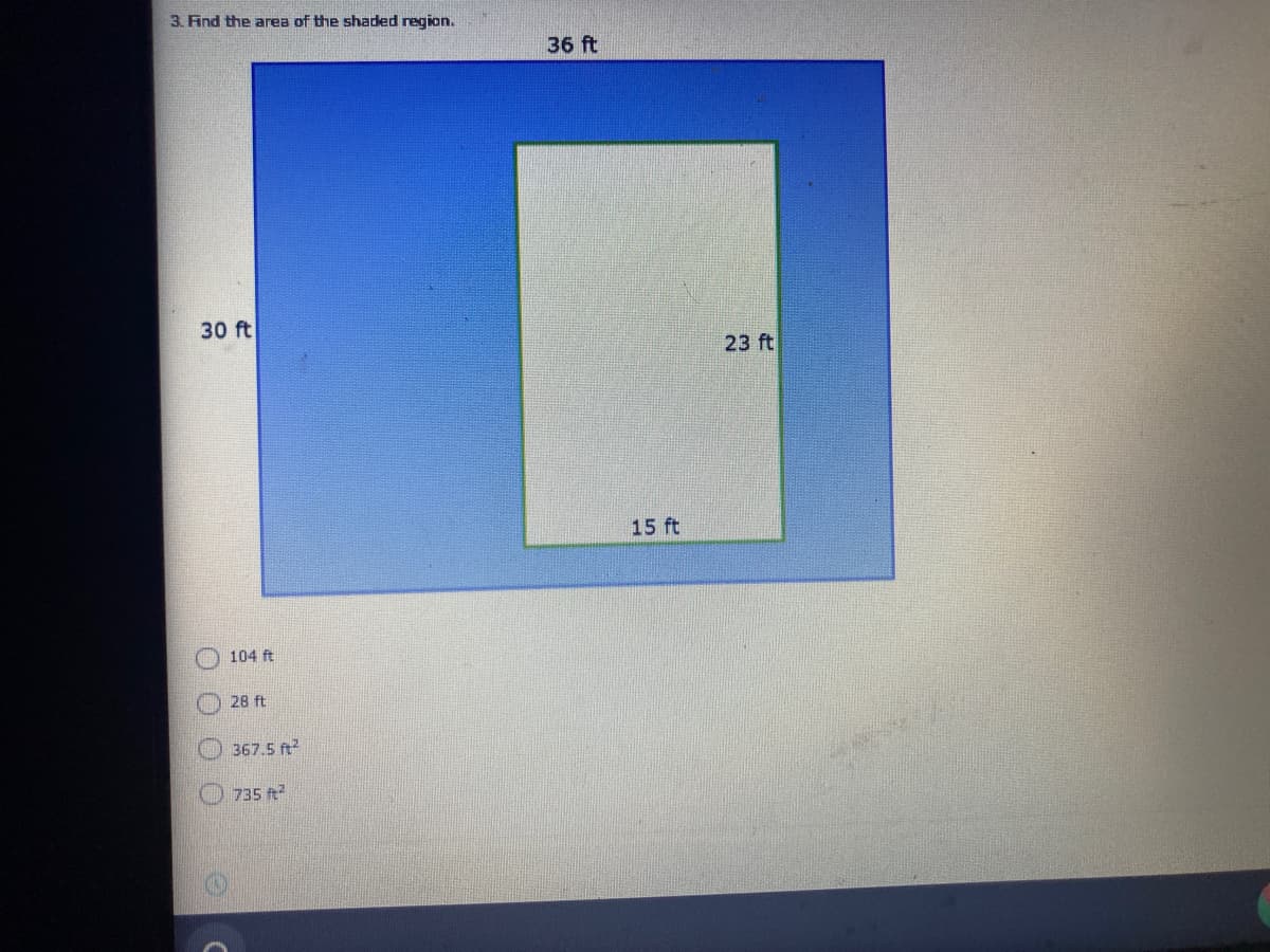 3. Find the area of the shaded region.
36 ft
30 ft
23 ft
15 ft
104 ft
28 ft
367.5 ft
O 735 ft
