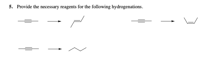 5. Provide the necessary reagents for the following hydrogenations.
