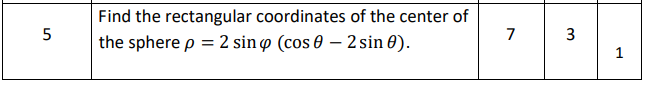 Find the rectangular coordinates of the center of
7
3
the sphere p = 2 sin o (cos 0 – 2 sin 0).
1
