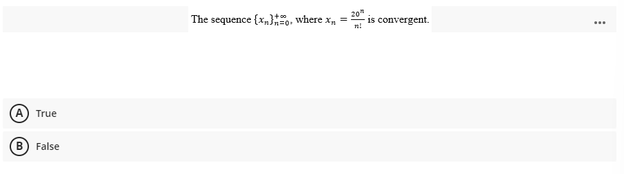 (A) True
B) False
The sequence {x}to, where xn
=
Sn²
20"
is convergent.
n!
: