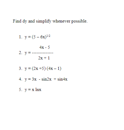 Find dy and simplify whenever possible.
1. y=(5-6x)¹/2
4x - 5
2. y=.
2x + 1
3. y= (2x+5) (4x−1)
4. y = 3x - sin2x + sin4x
5. y = x lnx