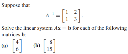 Suppose that
2
3
Solve the linear system Ax = b for each of the following
matrices b:
8
(b)
15
(a)
