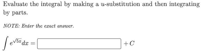 Evaluate the integral by making a u-substitution and then integrating
by parts.
NOTE: Enter the exact answer.
eV5" dx =
+C
