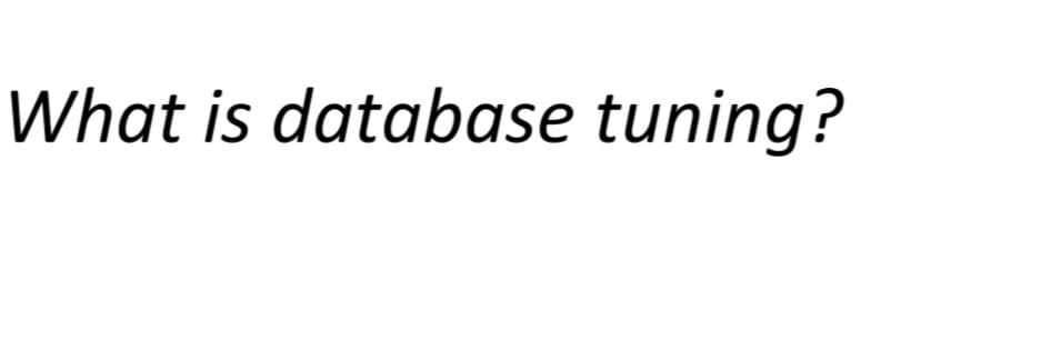 What is database tuning?