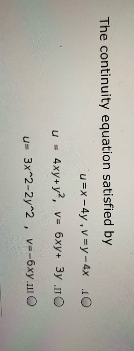 The continuity equation satisfied by
u=x-4y,v=y-4x .1O
U =
4xy+ y2, v= 6xy+ 3y .IIO
u= 3x^2-2y^2, v=-6xy.III O
