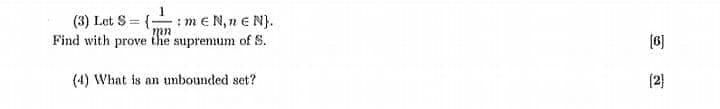 (3) Let S = {: me N, n € N}.
Find with prove the supremum of S.
(6)
(4) What is an unbounded set?
(2)
