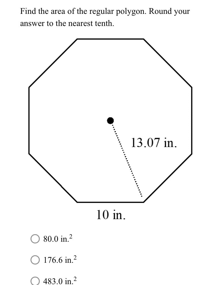 Find the area of the regular polygon. Round your
answer to the nearest tenth.
13.07 in.
10 in.
80.0 in.?
O 176.6 in.?
483.0 in.?
