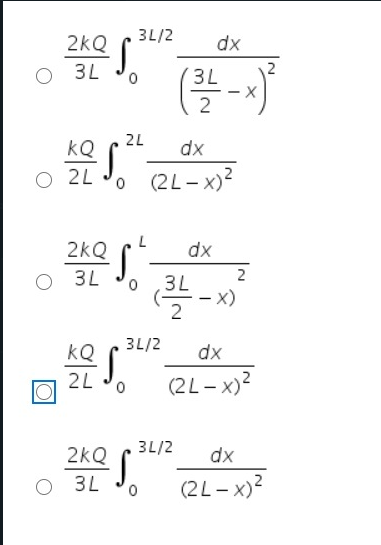 3L/2
2kQ
dx
O 3L
3L
2L
kQ
dx
2L
o (2L-x)?
2kQ
dx
O 3L
2
3L
x)
2
3L/2
kQ
dx
2L
(2L - x)?
2kQ
3L/2
dx
O 3L
(2L- x)2
