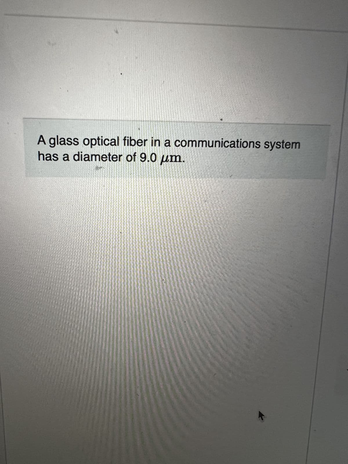 A glass optical fiber in a communications system
has a diameter of 9.0 μm.