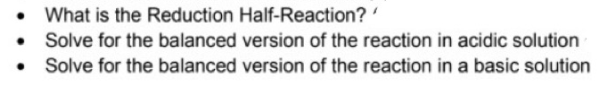 What is the Reduction Half-Reaction?
Solve for the balanced version of the reaction in acidic solution
Solve for the balanced version of the reaction in a basic solution
