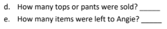 d. How many tops or pants were sold?
e. How many items were left to Angie?
