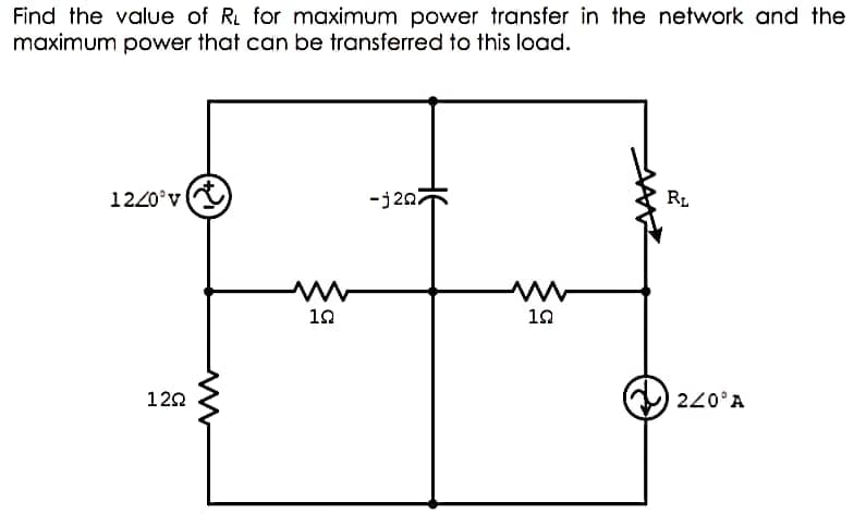 Find the value of RL for maximum power transfer in the network and the
maximum power that can be transferred to this load.
1220°v)
-j207
RL
10
122
220°A
