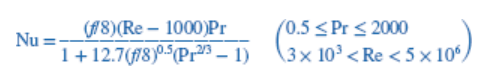 Nu:
(8) (Re- 1000)Pr
1+12.7(8)0.5 (P23 - 1)
(0.5 ≤Pr < 2000
X10⁰)
3x 10³ <Re <5x106)