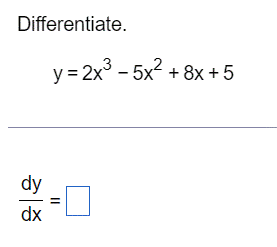 Differentiate.
dy
dx
y = 2x3 - 5x2 + 8x + 5
||